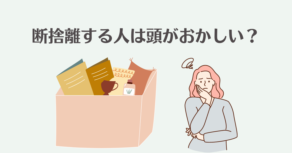 断捨離する人は頭がおかしい？